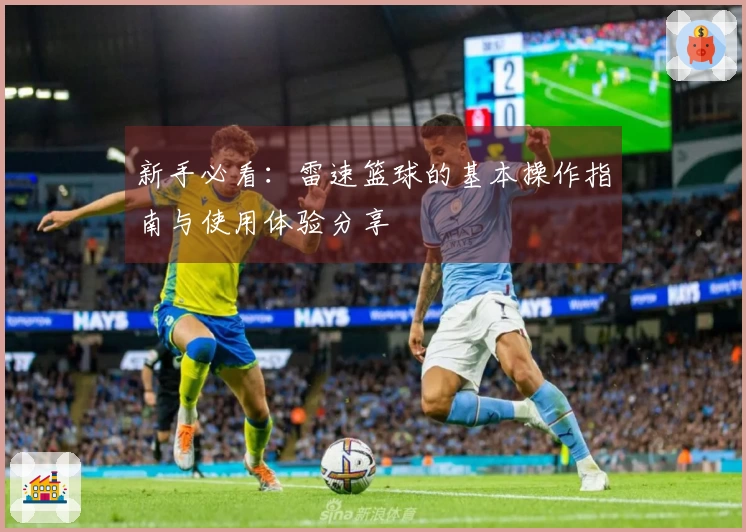 新手必看：雷速篮球的基本操作指南与使用体验分享
