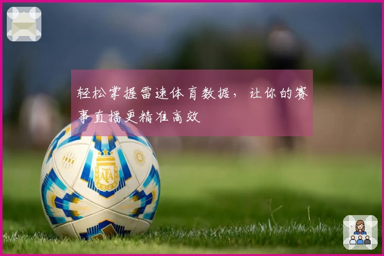 轻松掌握雷速体育数据，让你的赛事直播更精准高效