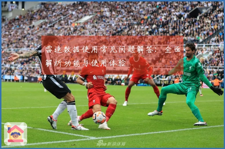雷速数据使用常见问题解答：全面解析功能与使用体验