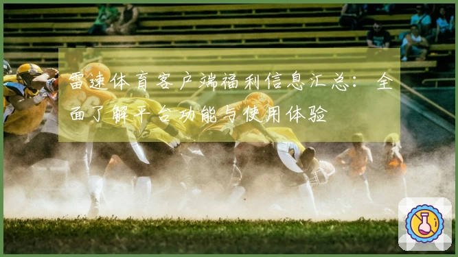 雷速体育客户端福利信息汇总：全面了解平台功能与使用体验