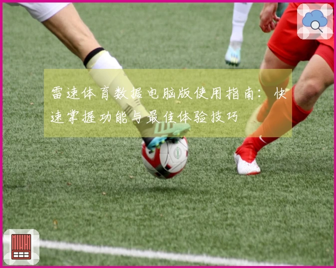 雷速体育数据电脑版使用指南：快速掌握功能与最佳体验技巧